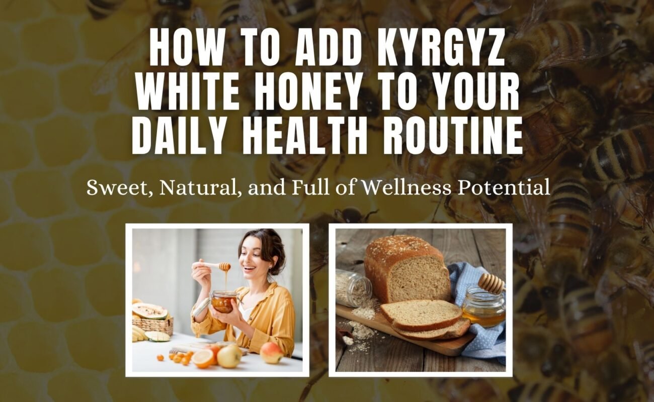 How to Add Kyrgyz White Honey to Your Daily Health Routine