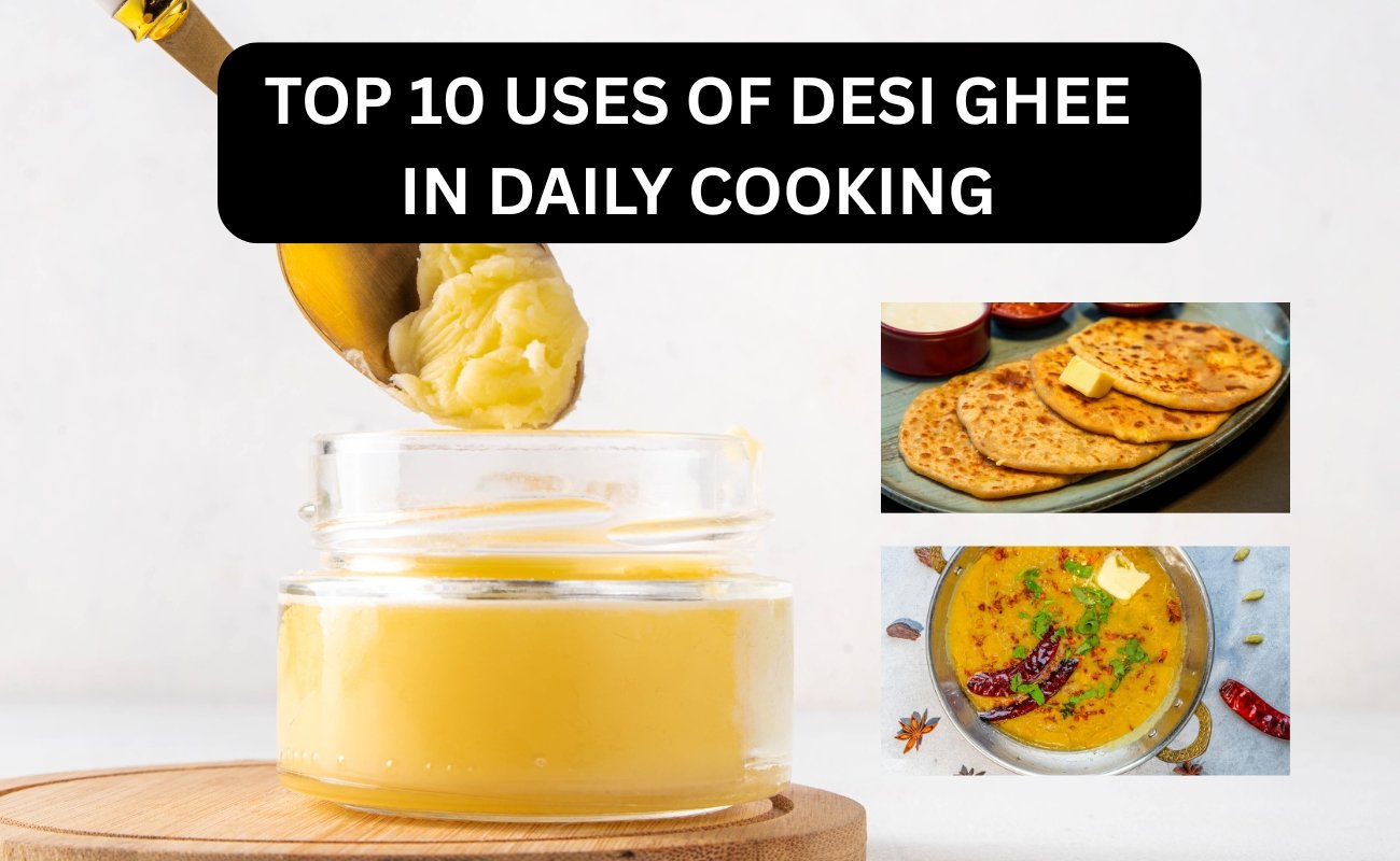 Top 10 Uses of Desi Ghee in Daily Cooking